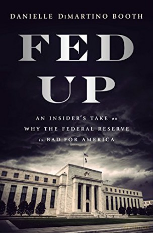 Fed Up: An Insider's Take on Why the Federal Reserve is Bad for America - Danielle Di Martino Booth [KSIĄŻKA]