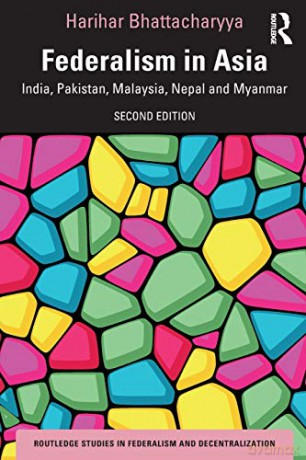 Federalism in Asia: India, Pakistan, Malaysia, Nepal and Myanmar (Routledge Studies in Federalism and Decentralization) - Harihar Bhattacharyya [KSIĄŻKA]
