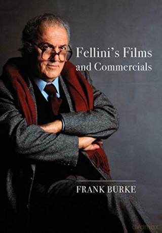 Fellini's Films and Commercials: From Postwar to Postmodern (Trajectories of Italian Cinema and Media) - Frank Burke [KSIĄŻKA]