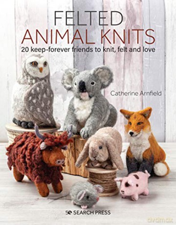 Felted Animal Knits: 20 keep-forever friends to knit, felt and love - Catherine Arnfield [KSIĄŻKA]