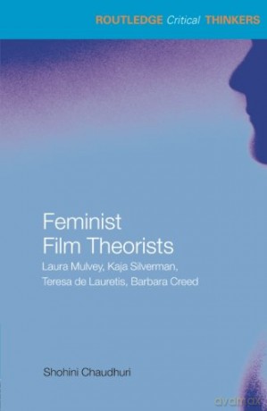 Feminist Film Theorists: Laura Mulvey, Kaja Silverman, Teresa de Lauretis, Barbara Creed (Routledge Critical Thinkers) - Shohini Chaudhuri [KSIĄŻKA]