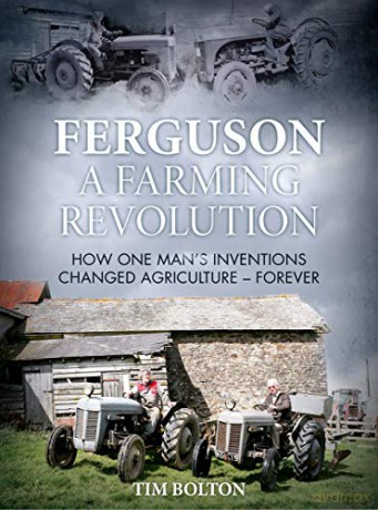 Ferguson, a Farming Revolution: Harry Ferguson and His World-Beating Innovations - Tim Bolton [KSIĄŻKA]