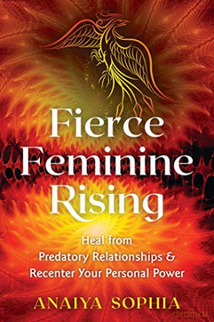 Fierce Feminine Rising: Heal from Predatory Relationships and Recenter Your Personal Power - Anaiya Sophia [KSIĄŻKA]
