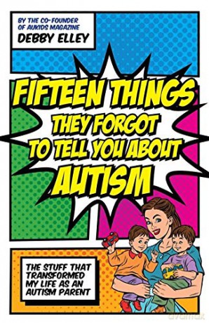 Fifteen Things They Forgot to Tell You About Autism: The Stuff That Transformed My Life as an Autism Parent - Debby Elley [KSIĄŻKA]