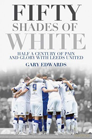 Fifty Shades of White: Half a Century of Pain and Glory with Leeds United - Gary Edwards [KSIĄŻKA]