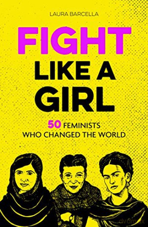 Fight Like a Girl: 50 Feminists Who Changed the World - Laura Barcella [KSIĄŻKA]