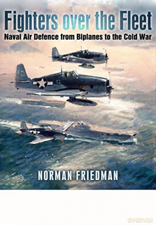 Fighters Over the Fleet: Naval Air Defence from Biplanes to the Cold War - Norman Friedman [KSIĄŻKA]