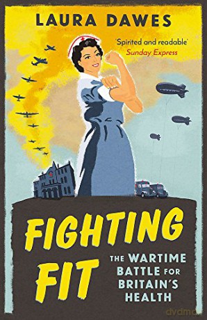 Fighting Fit: The Wartime Battle for Britain's Health - Laura Dawes [KSIĄŻKA]