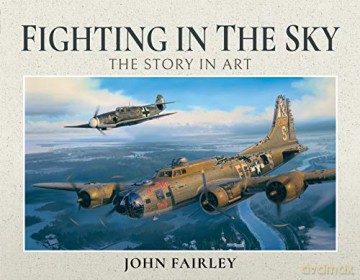 Fighting in the Sky: The Story in Art - John Fairley [KSIĄŻKA]