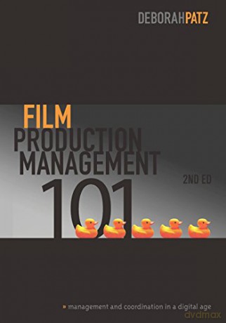 Film Production Management 101: Management and Coordination in a Digital Age - Deborah S. Patz [KSIĄŻKA]