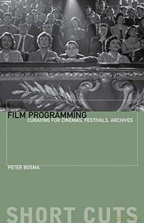 Film Programming: Curating for Cinemas, Festivals, Archives (Short Cuts) - Peter Bosma [KSIĄŻKA]