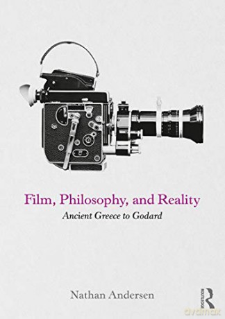 Film, Philosophy, and Reality: Ancient Greece to Godard - Nathan Andersen [KSIĄŻKA]