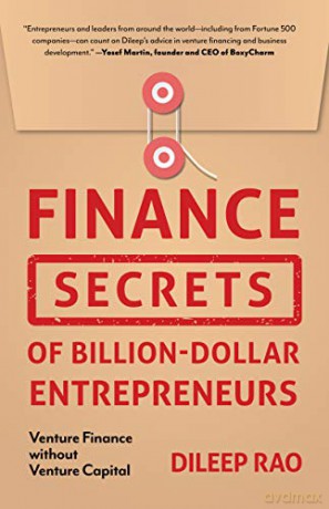 Finance Secrets of Billion-Dollar Entrepreneurs: Venture Finance Without Venture Capital (Capital Productivity, Business Start Up, Entrepreneurship, Financial Accounting) - Dileep Rao [KSIĄŻKA]