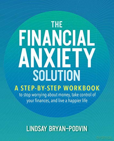 Financial Anxiety Solution, The: A Step-by-Step Workbook to Stop Worrying about Money, Take Control of Your Finances, and Live a Happier Life - Lindsay Bryan-Podvin [KSIĄŻKA]