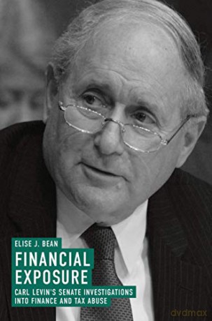 Financial Exposure: Carl Levin's Senate Investigations into Finance and Tax Abuse - Elise J. Bean [KSIĄŻKA]