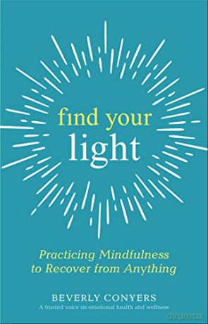 Find Your Light: Practicing Mindfulness to Recover from Anything - Beverly Conyers [KSIĄŻKA]