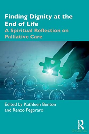 Finding Dignity at the End of Life: A Spiritual Reflection on Palliative Care - Kathleen D Benton [KSIĄŻKA]