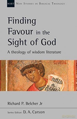 Finding Favour in the Sight of God: A Theology Of Wisdom Literature (New Studies in Biblical Theology) - Richard Belcher [KSIĄŻKA]