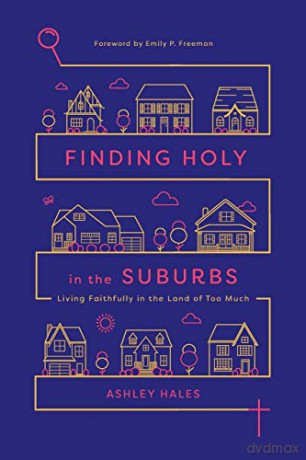Finding Holy in the Suburbs: Living Faithfully in the Land of Too Much - Ashley Hales [KSIĄŻKA]