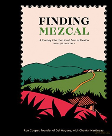 Finding Mezcal: A Journey into the Liquid Soul of Mexico, with 40 Cocktails - Ron Cooper [KSIĄŻKA]