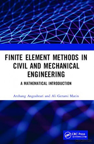 Finite Element Methods in Civil and Mechanical Engineering: A Mathematical Introduction - Arzhang Angoshtari [KSIĄŻKA]