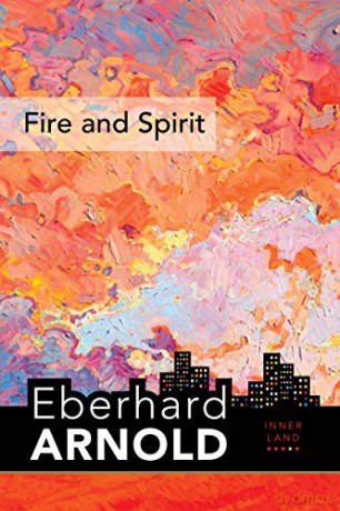 Fire and Spirit: Inner Land - A Guide into the Heart of the Gospel, Volume 4 (Eberhard Arnold Centennial Editions) - Eberhard Arnold [KSIĄŻKA]