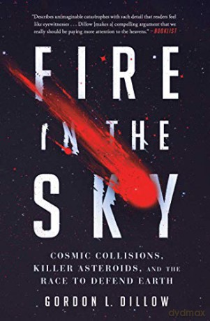 Fire in the Sky: Cosmic Collisions, Killer Asteroids, and the Race to Defend Earth - Gordon L. Dillow [KSIĄŻKA]