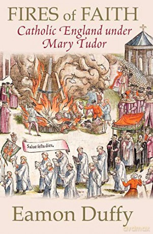 Fires of Faith: Catholic England under Mary Tudor - Eamon Duffy [KSIĄŻKA]