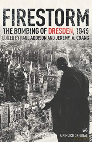 Firestorm: The Bombing of Dresden 1945 - Paul Addison [KSIĄŻKA]