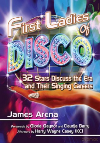First Ladies of Disco: 29 Stars Discuss the Era and Their Singing Careers: 32 Stars Discuss the Era and Their Singing Careers - James Arena [KSIĄŻKA]