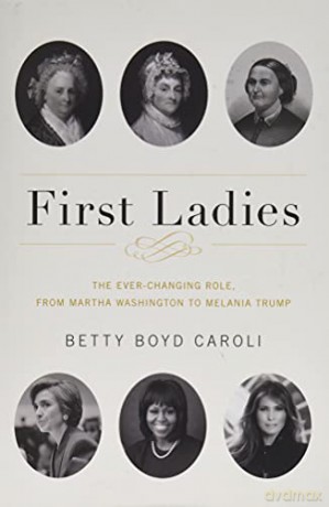 First Ladies: The Ever Changing Role, from Martha Washington to Melania Trump - Betty Boyd Caroli [KSIĄŻKA]