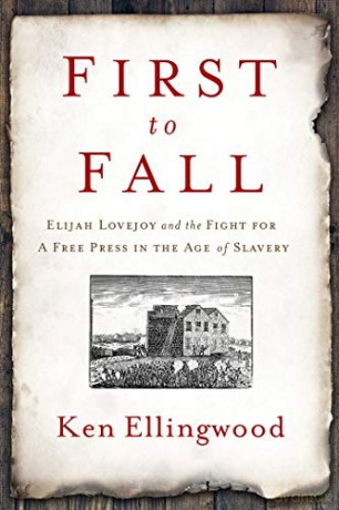 First to Fall: Elijah Lovejoy and the Fight for a Free Press in the Age of Slavery - Ken Ellingwood [KSIĄŻKA]