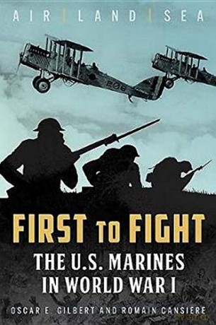 First to Fight: The U.S. Marines in World War I - Oscar E. Gilbert [KSIĄŻKA]