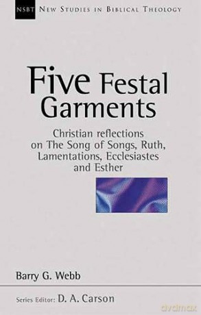 Five festal garments: Christian Reflections On Song Of Songs, Ruth, Lamentations, Ecclesiastes And Esther (New Studies in Biblical Theology): No. 10 - Barry Webb [KSIĄŻKA]