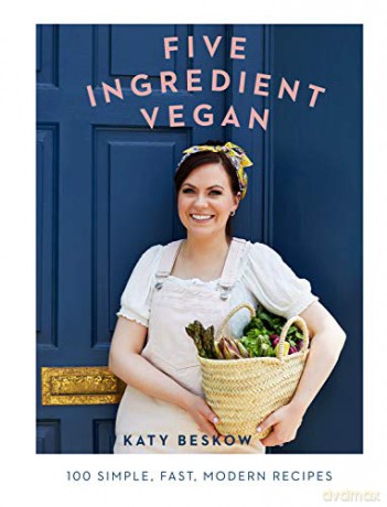 Five Ingredient Vegan: 100 simple, fast, modern recipes (Easy Vegan Cookbook) - Katy Beskow [KSIĄŻKA]