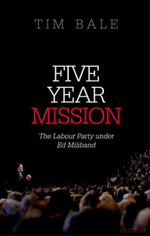 Five Year Mission: The Labour Party under Ed Miliband - Tim Bale [KSIĄŻKA]