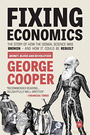 Fixing Economics: The story of how the dismal science was broken - and how it could be rebuilt - George Cooper [KSIĄŻKA]