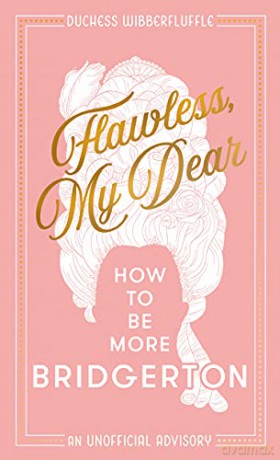 Flawless, My Dear: How to Be More Bridgerton (An Unofficial Advisory) - Duchess Wibberfluffle [KSIĄŻKA]