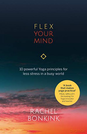Flex Your Mind: 10 powerful Yoga principles for less stress in a busy world - Rachel Bonkink [KSIĄŻKA]