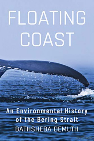 Floating Coast: An Environmental History of the Bering Strait - Bathsheba Demuth [KSIĄŻKA]