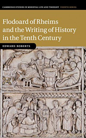 Flodoard of Rheims and the Writing of History in the Tenth Century: 113 (Cambridge Studies in Medieval Life and Thought: Fourth Series, Series Number 113) - Edward Roberts [KSIĄŻKA]