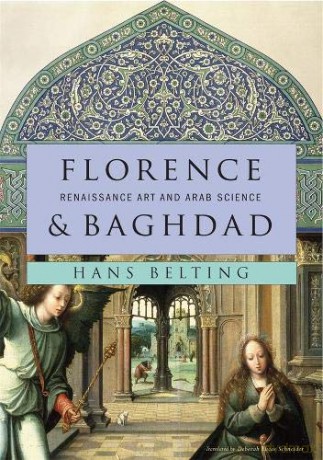 Florence and Baghdad: Renaissance Art and Arab Science - Hans Belting [KSIĄŻKA]