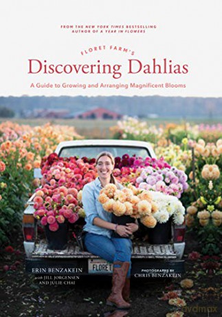 Floret Farm's Discovering Dahlias: A Guide to Growing and Arranging Magnificent Blooms - Erin Benzakein [KSIĄŻKA]