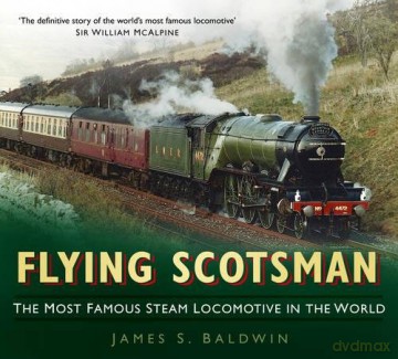 Flying Scotsman: The Most Famous Steam Locomotive in the World - James S. Baldwin [KSIĄŻKA]