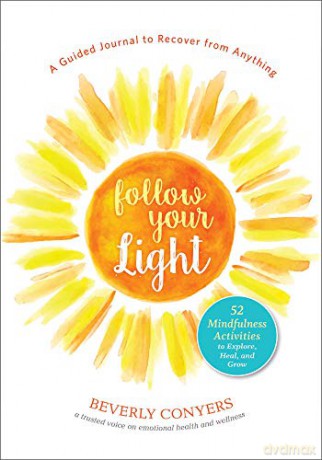 Follow Your Light: A Guided Journal to Recover from Anything; 52 Mindfulness Activities to Explore, Heal, and Grow - Beverly Conyers [KSIĄŻKA]