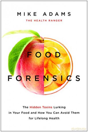 Food Forensics: The Hidden Toxins Lurking in Your Food and How You Can Avoid Them for Lifelong Health - Mike Adams [KSIĄŻKA]