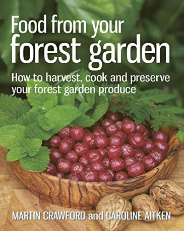 Food from Your Forest Garden: How to Harvest, Cook and Preserve Your Forest Garden Produce - Martin Crawford [KSIĄŻKA]
