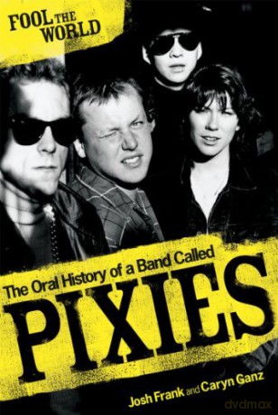 Fool the World The Oral History of a Band Called Pixies - Caryn Ganz [KSIĄŻKA]