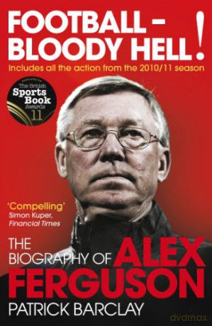 Football - Bloody Hell!: The Biography of Alex Ferguson - Patrick Barclay [KSIĄŻKA]