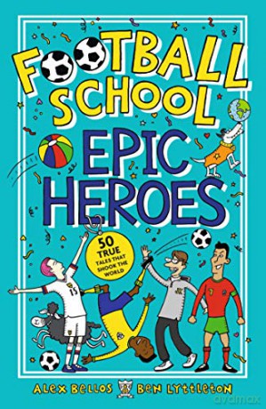 Football School Epic Heroes: 50 true tales that shook the world: 1 - Alex Bellos [KSIĄŻKA]